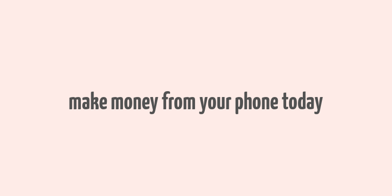 make money from your phone today