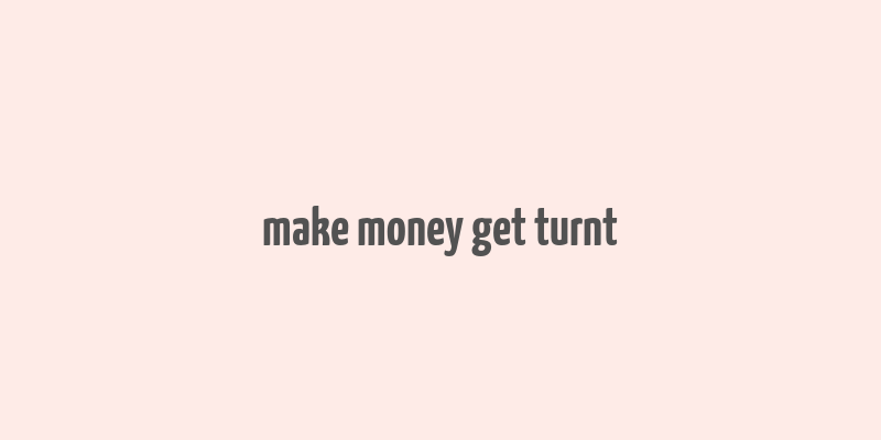 make money get turnt