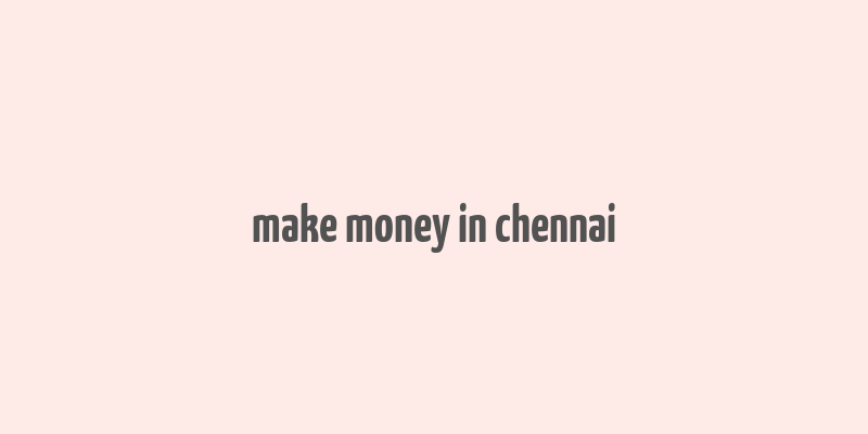 make money in chennai