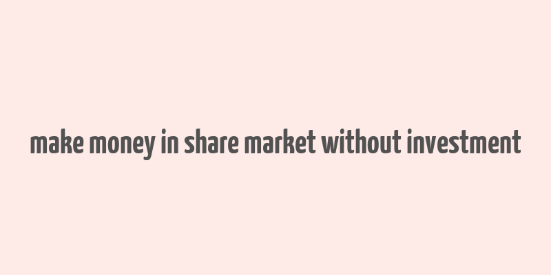 make money in share market without investment