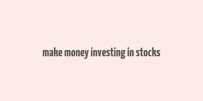 make money investing in stocks