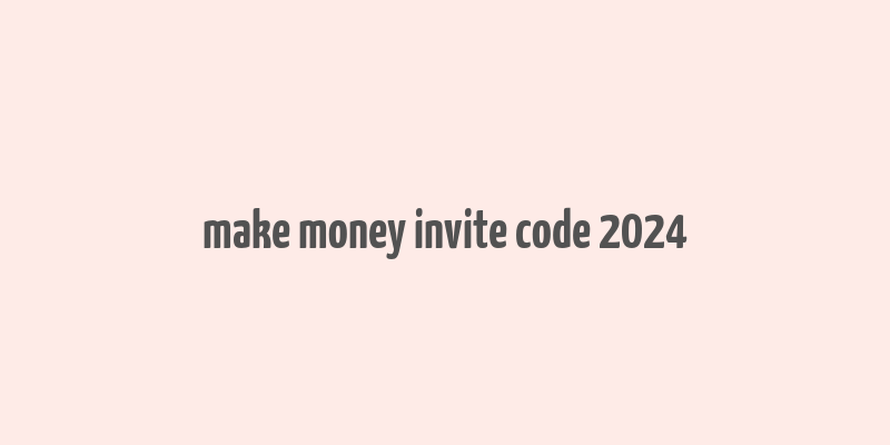 make money invite code 2024