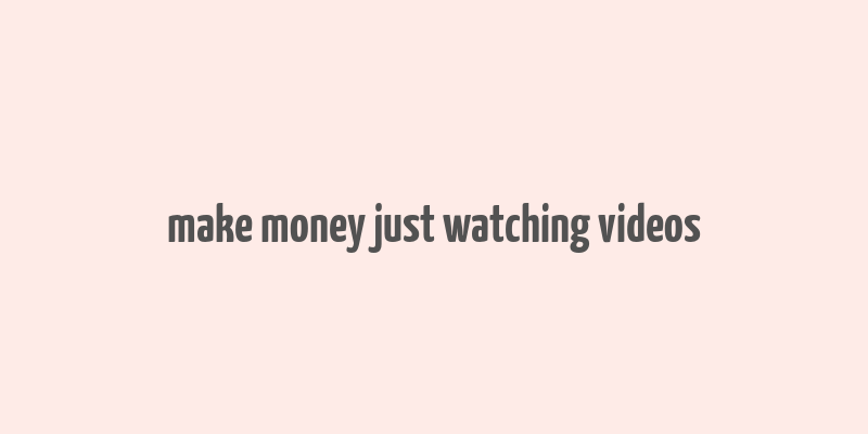 make money just watching videos