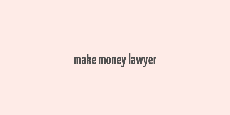 make money lawyer