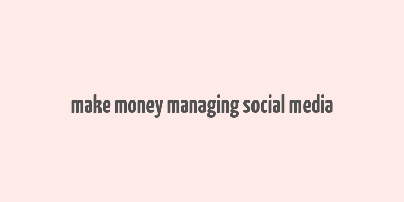 make money managing social media