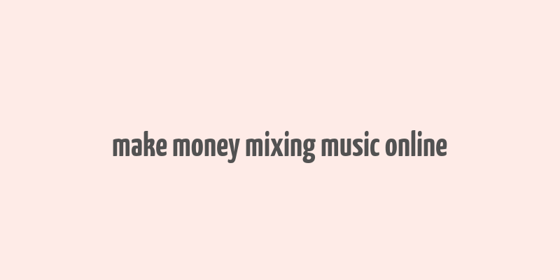 make money mixing music online