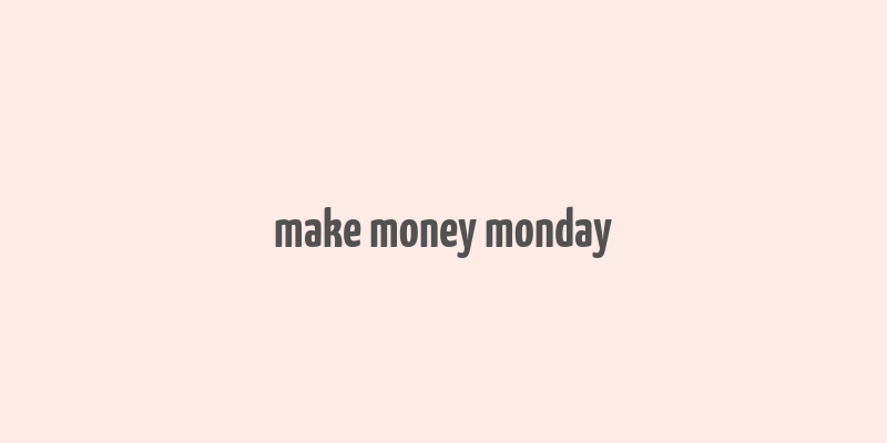 make money monday