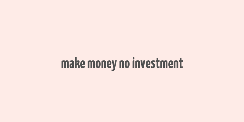 make money no investment