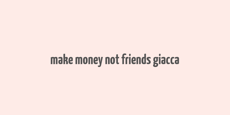 make money not friends giacca