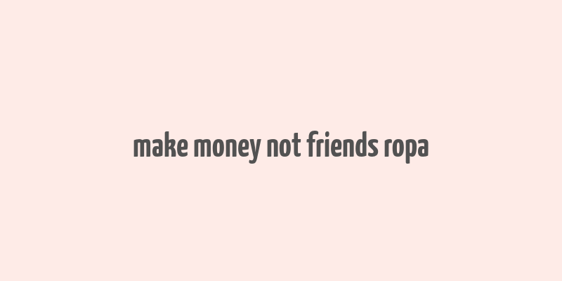 make money not friends ropa