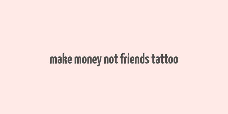 make money not friends tattoo