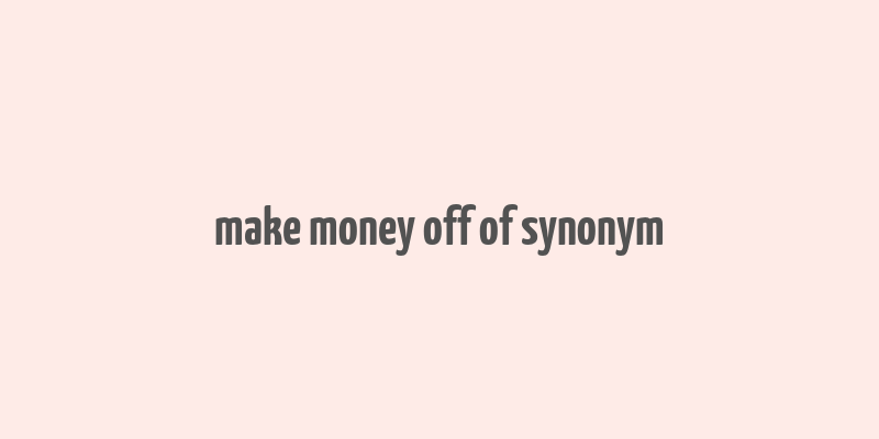 make money off of synonym