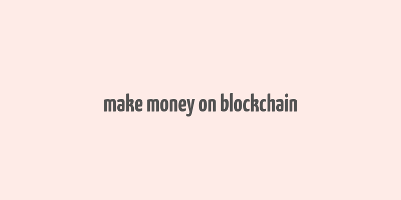 make money on blockchain