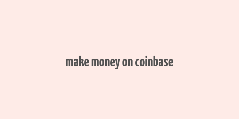 make money on coinbase