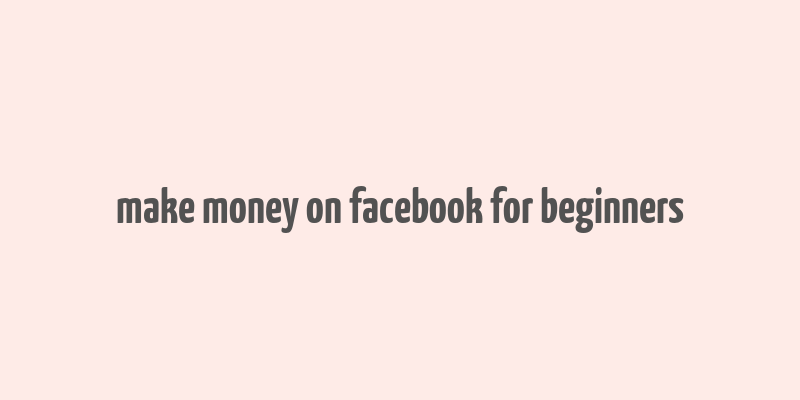 make money on facebook for beginners