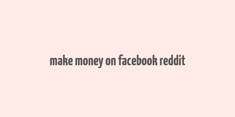 make money on facebook reddit