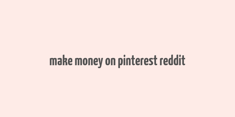 make money on pinterest reddit