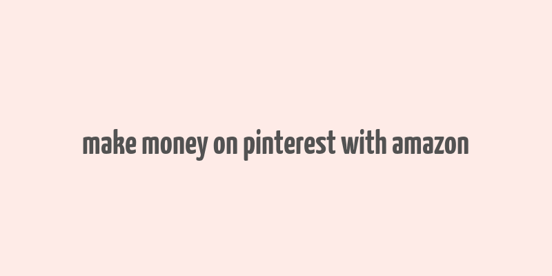 make money on pinterest with amazon