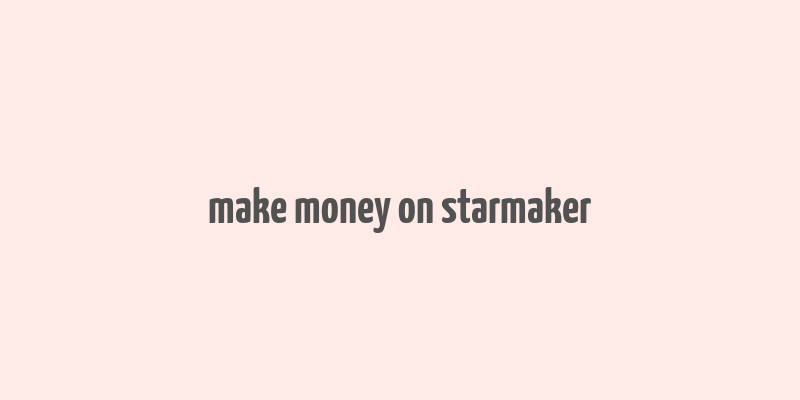 make money on starmaker