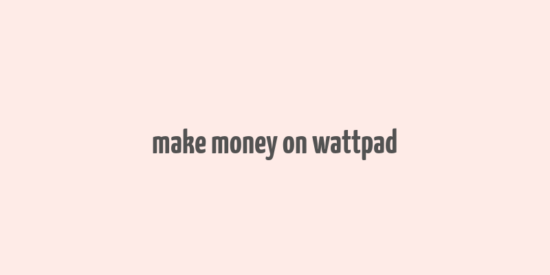 make money on wattpad