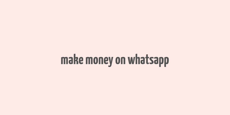 make money on whatsapp