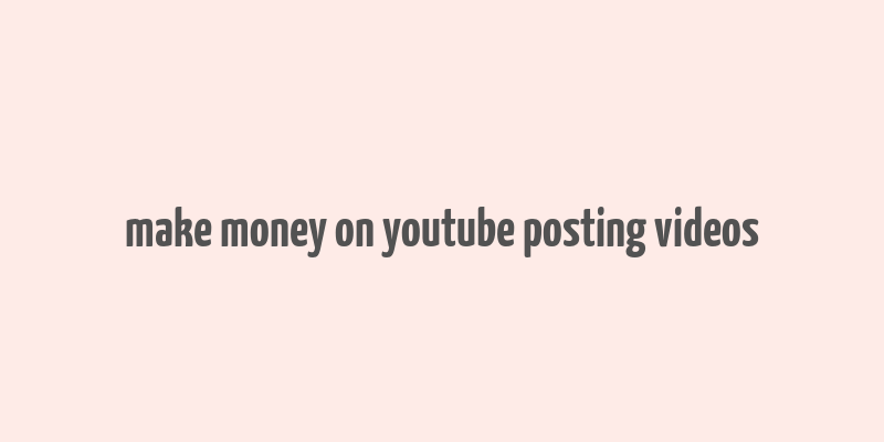 make money on youtube posting videos