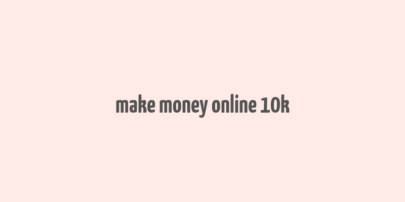 make money online 10k