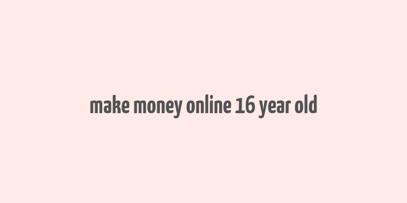 make money online 16 year old