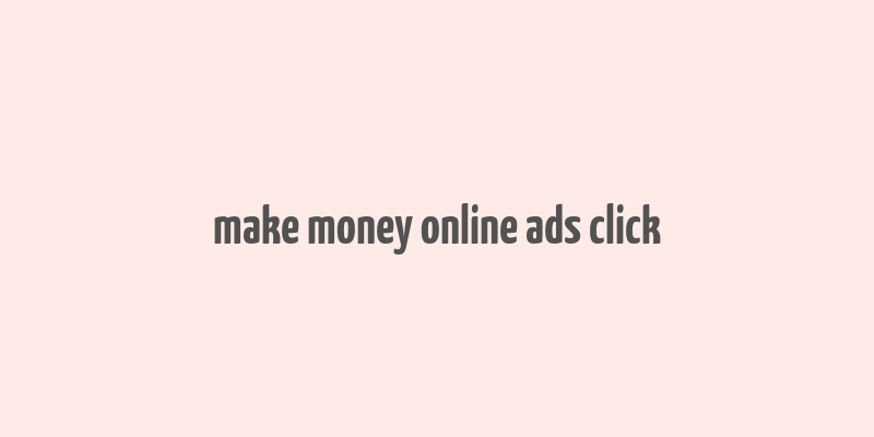 make money online ads click