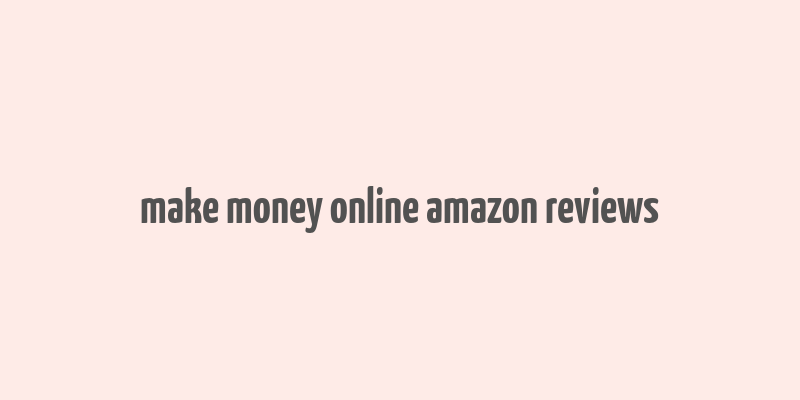 make money online amazon reviews