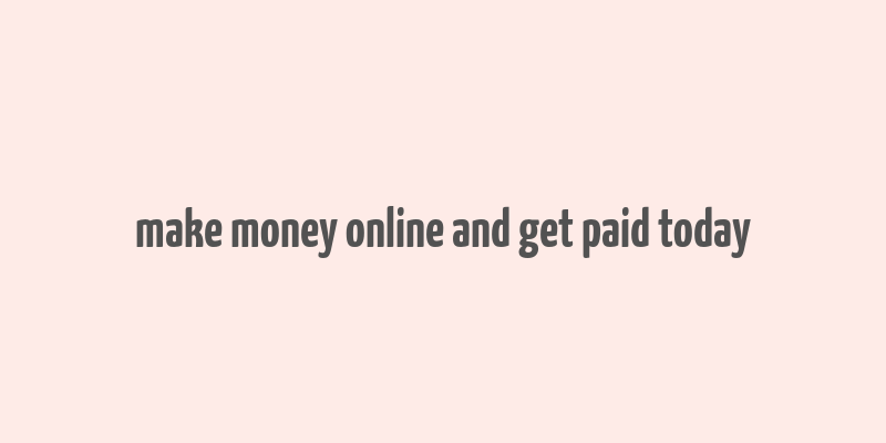 make money online and get paid today