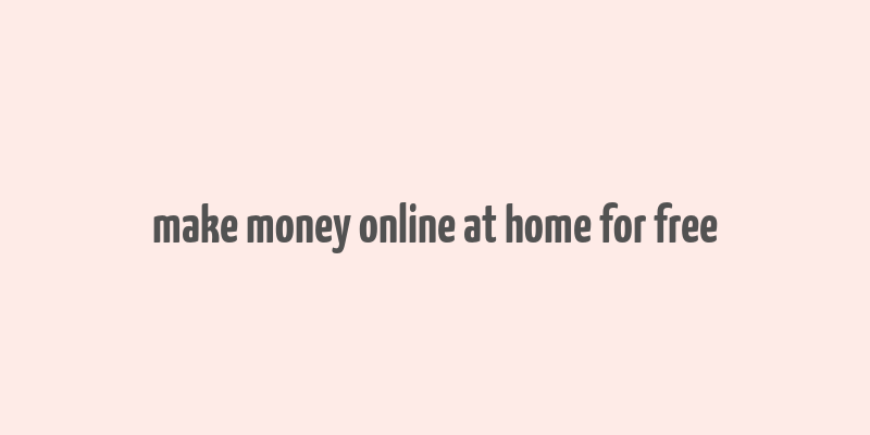 make money online at home for free