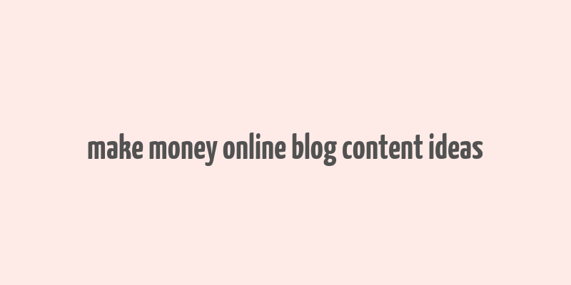 make money online blog content ideas