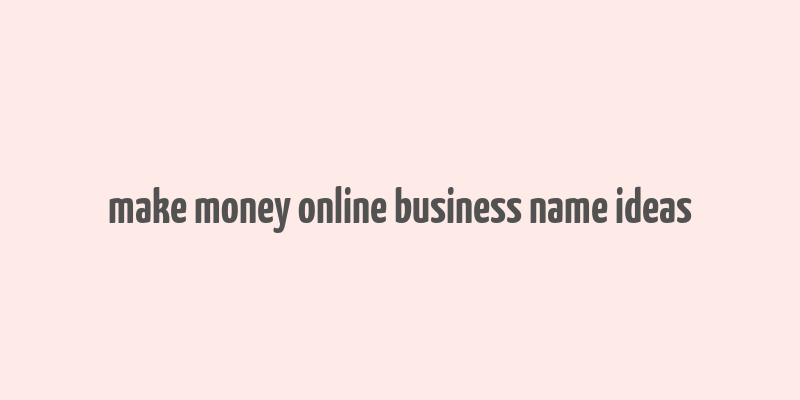 make money online business name ideas