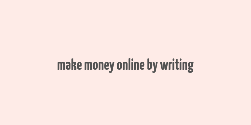 make money online by writing