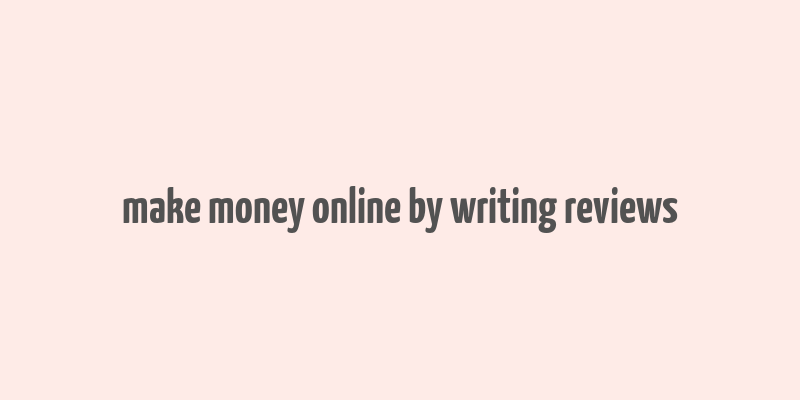 make money online by writing reviews