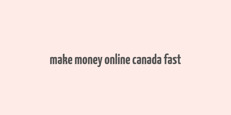 make money online canada fast