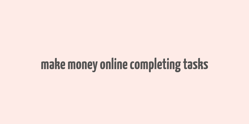 make money online completing tasks