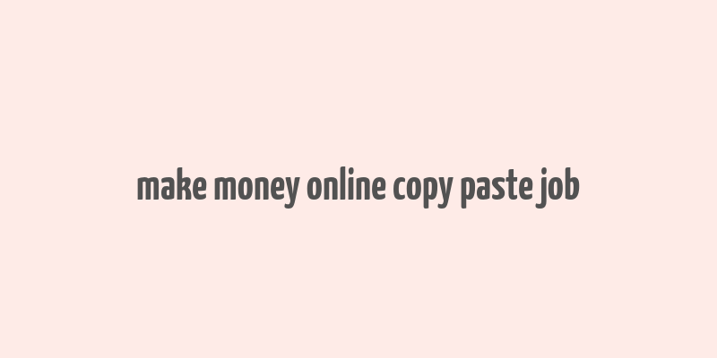 make money online copy paste job