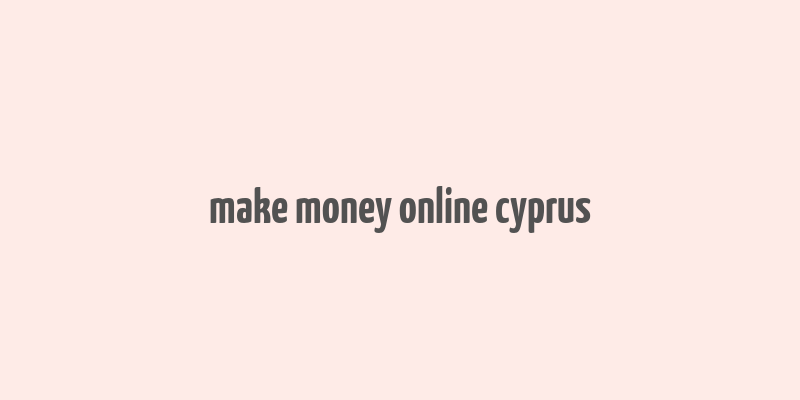 make money online cyprus