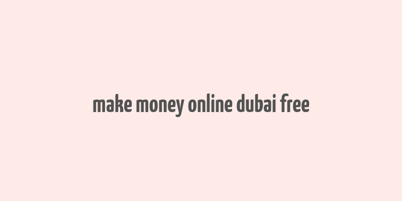 make money online dubai free