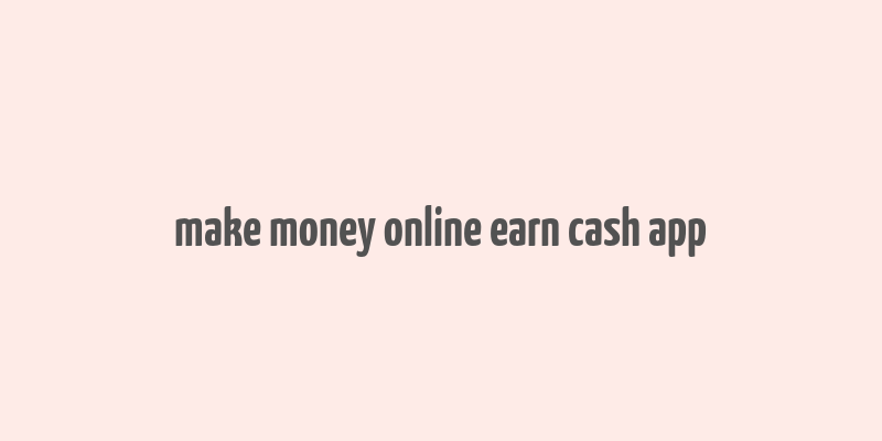 make money online earn cash app