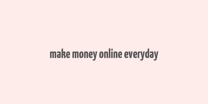 make money online everyday