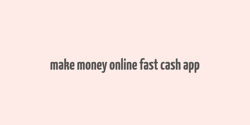 make money online fast cash app