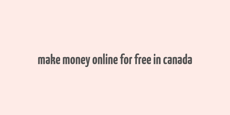 make money online for free in canada