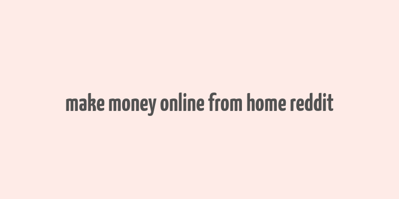 make money online from home reddit