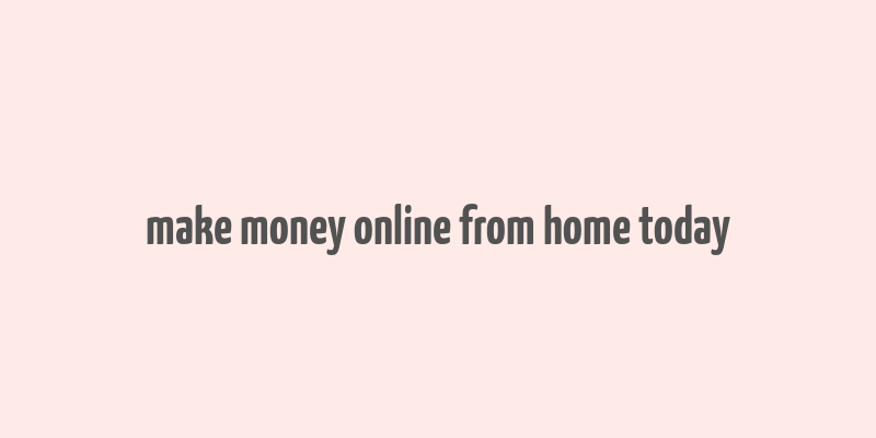 make money online from home today