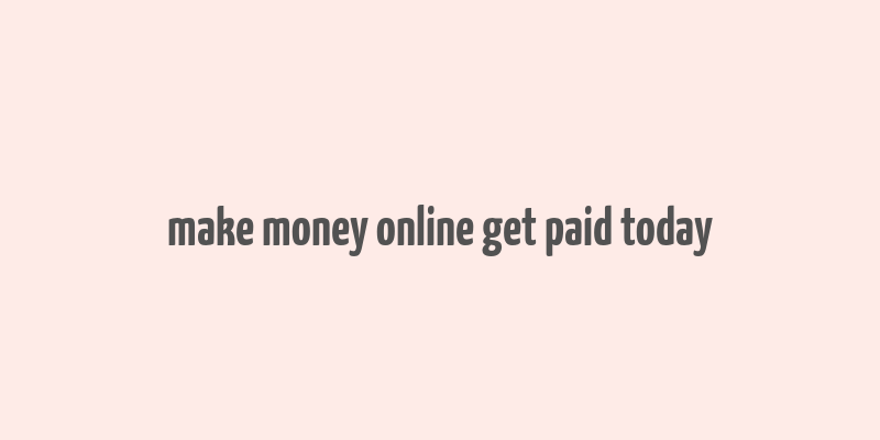 make money online get paid today