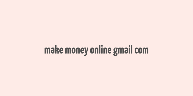 make money online gmail com