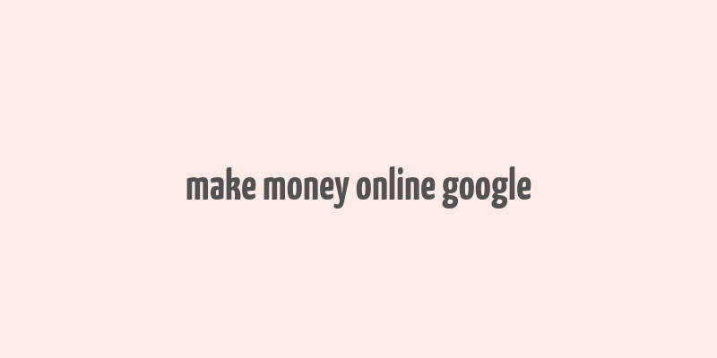 make money online google